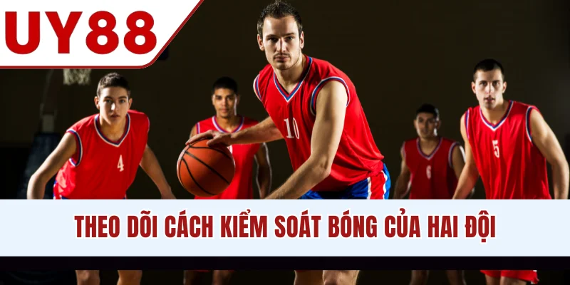 Theo dõi cách kiểm soát bóng của hai đội